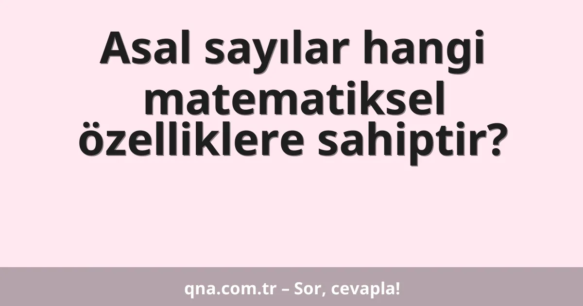 Asal sayılar hangi matematiksel özelliklere sahiptir?