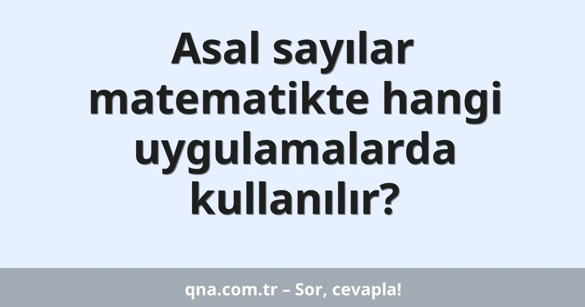 Asal sayılar matematikte hangi uygulamalarda kullanılır?