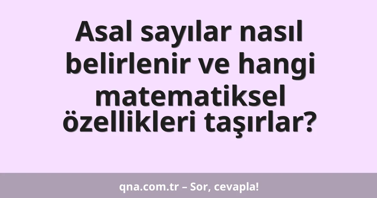 Asal sayılar nasıl belirlenir ve hangi matematiksel özellikleri taşırlar?