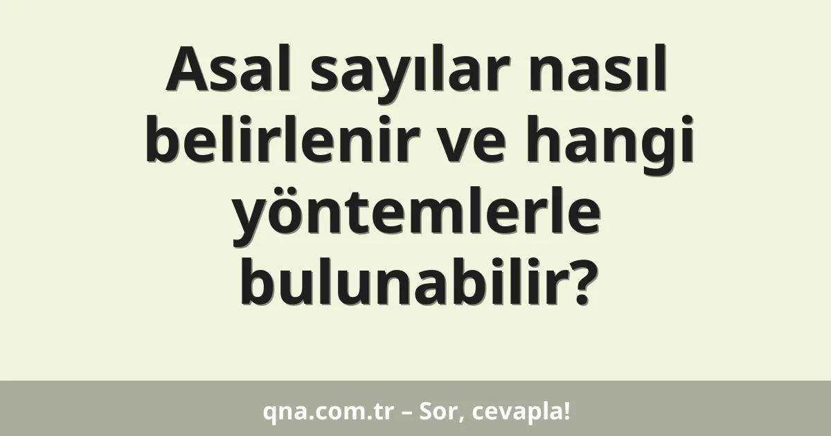 Asal sayılar nasıl belirlenir ve hangi yöntemlerle bulunabilir?
