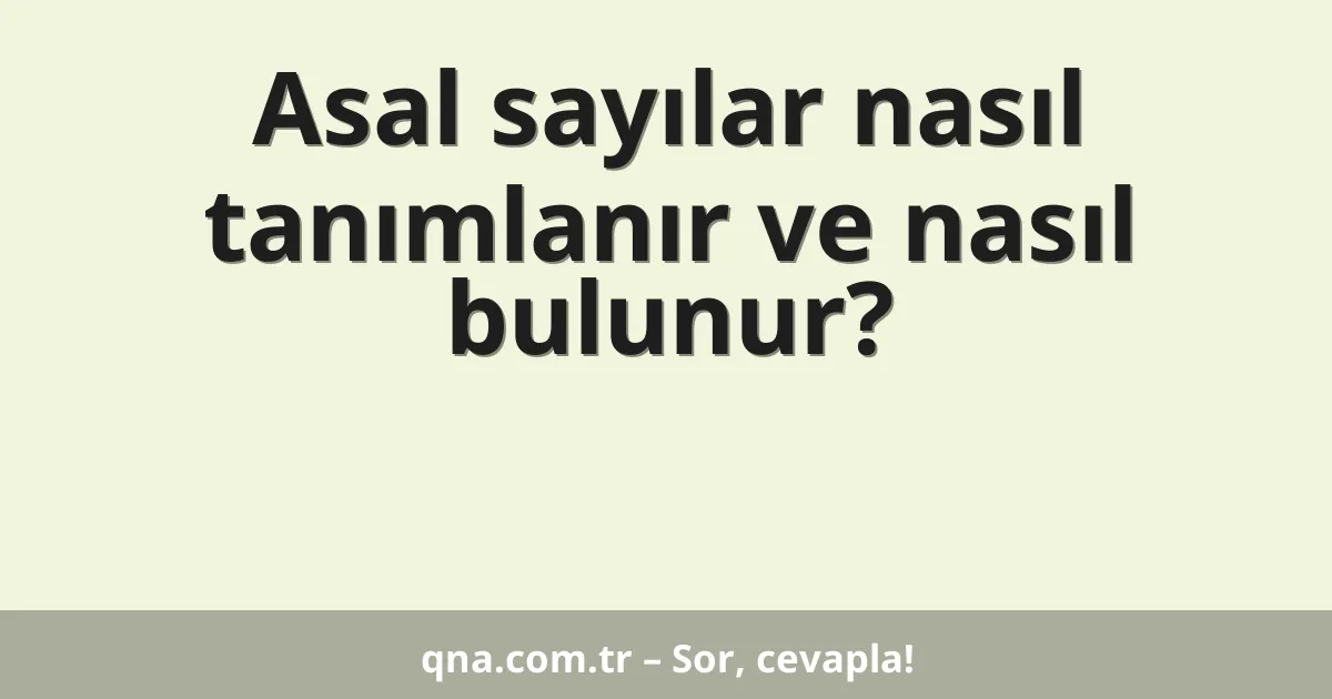 Asal sayılar nasıl tanımlanır ve nasıl bulunur?