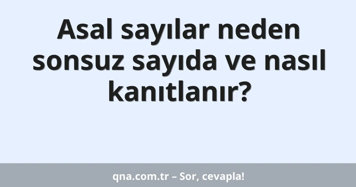 Asal sayılar neden sonsuz sayıda ve nasıl kanıtlanır?