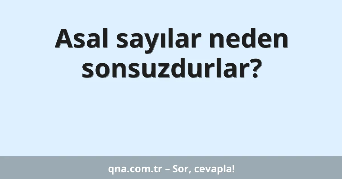 Asal sayılar neden sonsuzdurlar?