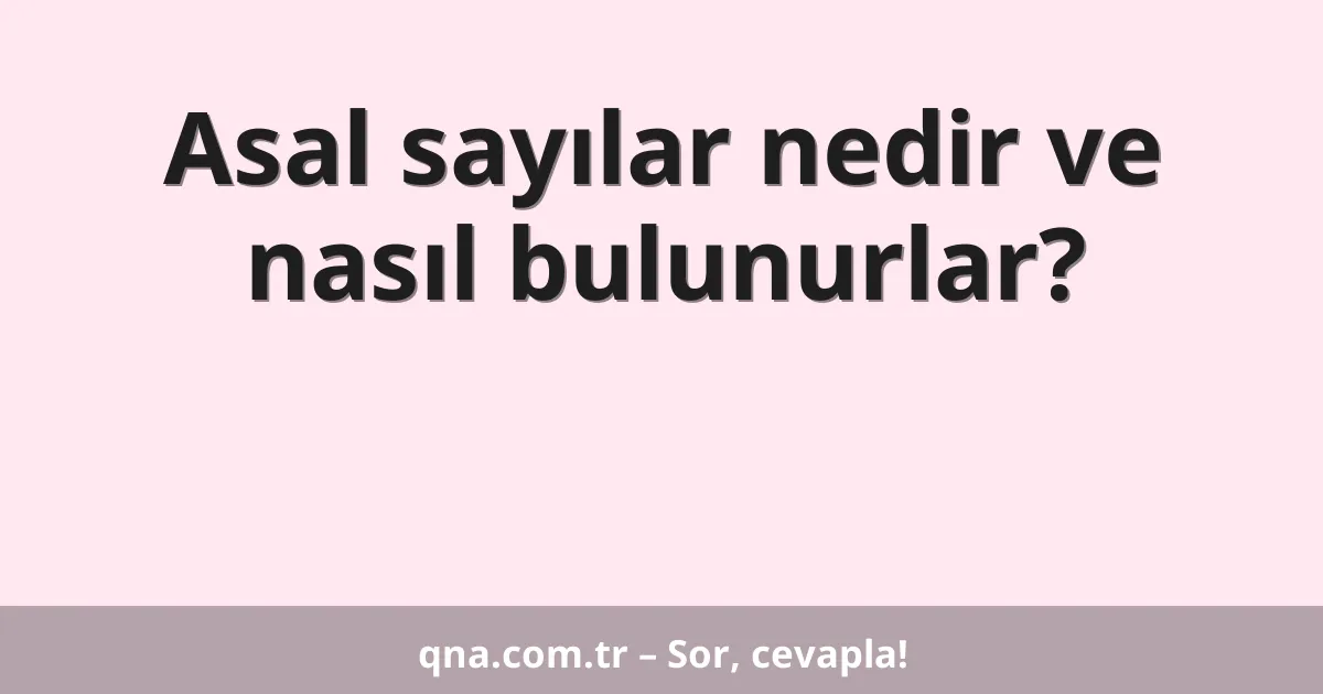 Asal sayılar nedir ve nasıl bulunurlar?