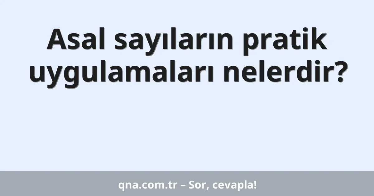 Asal sayıların pratik uygulamaları nelerdir?