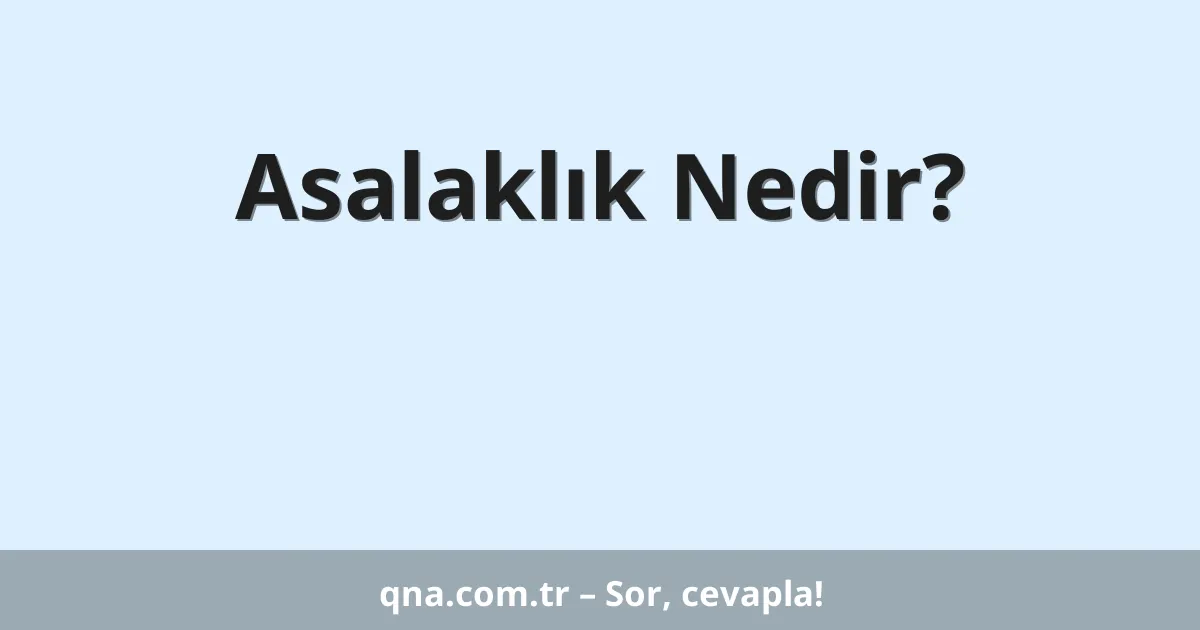 Asalaklık Nedir?