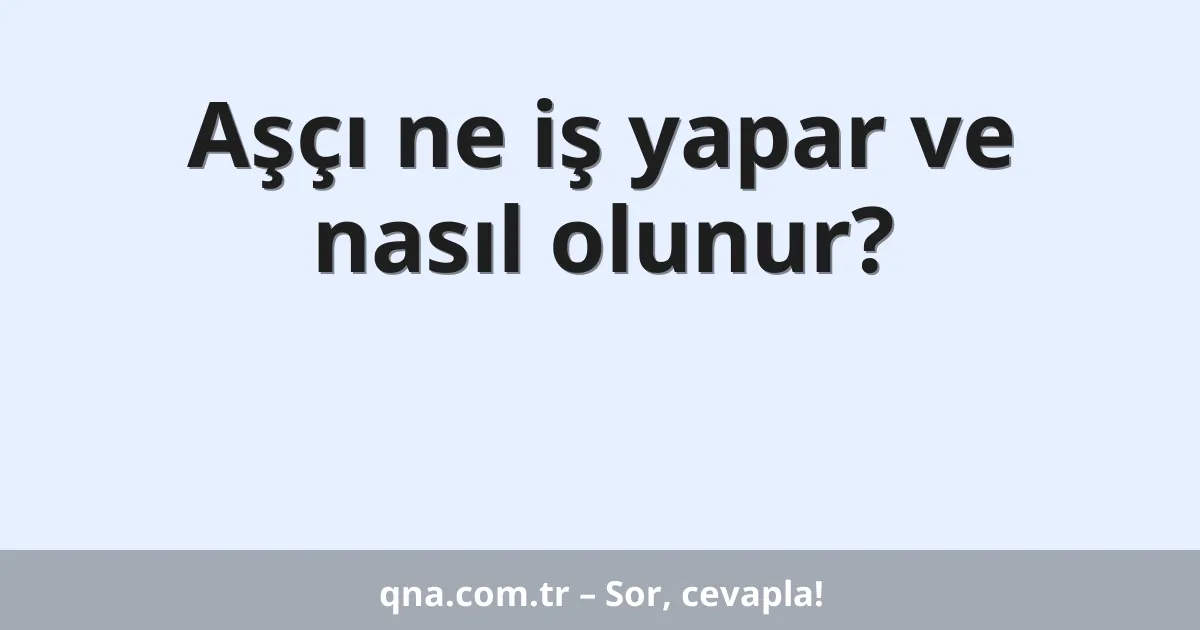 Aşçı ne iş yapar ve nasıl olunur?