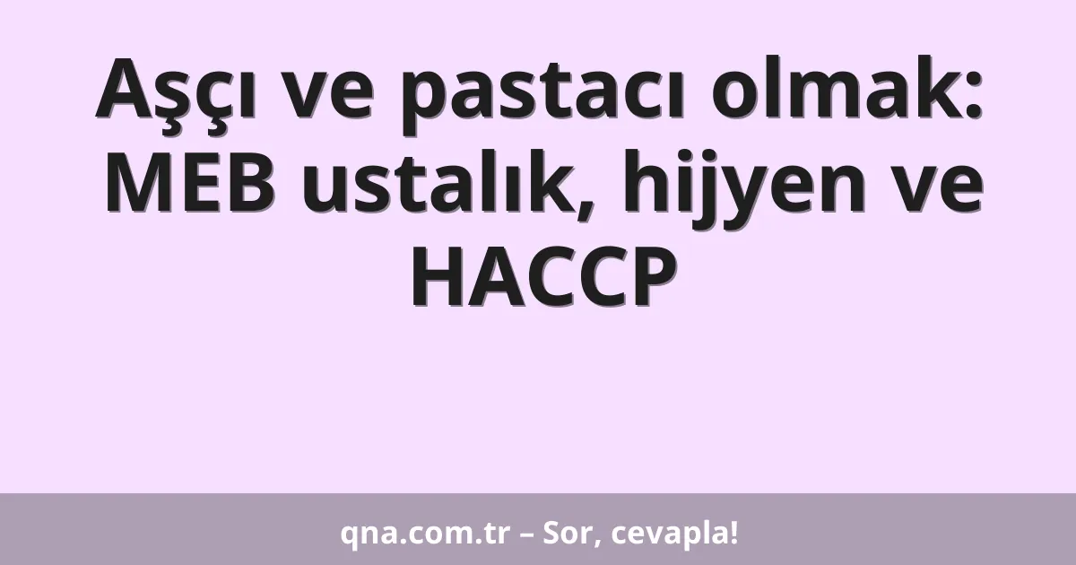 Aşçı ve pastacı olmak: MEB ustalık, hijyen ve HACCP