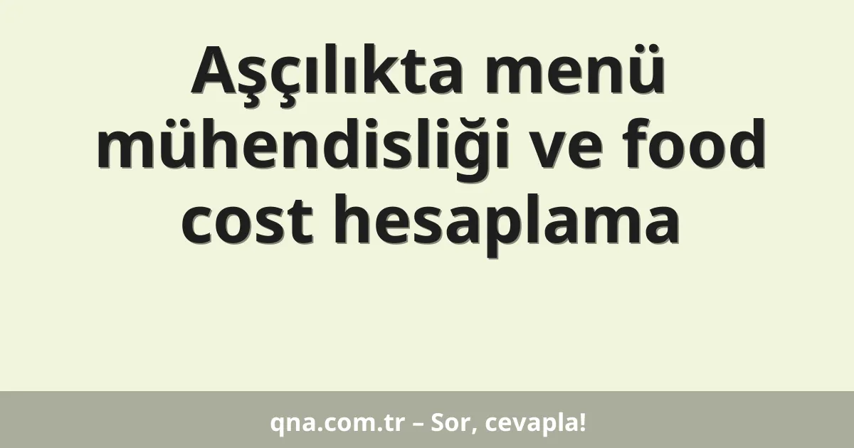Aşçılıkta menü mühendisliği ve food cost hesaplama