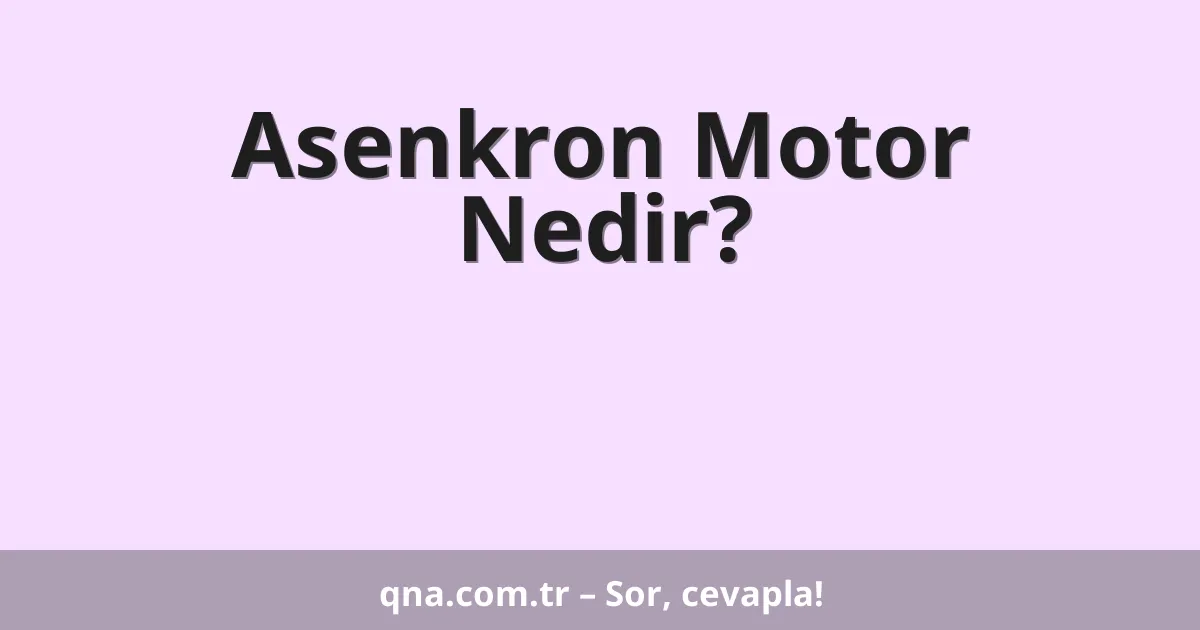 Asenkron Motor Nedir?