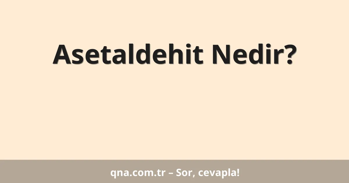Asetaldehit Nedir?