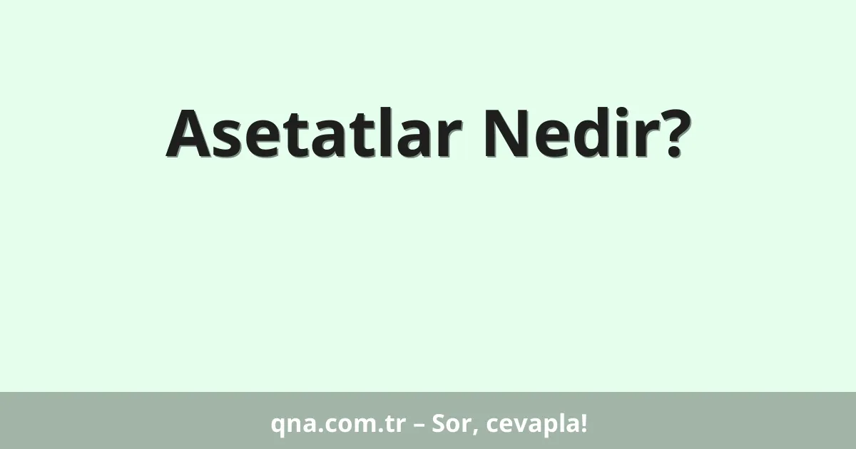 Asetatlar Nedir?