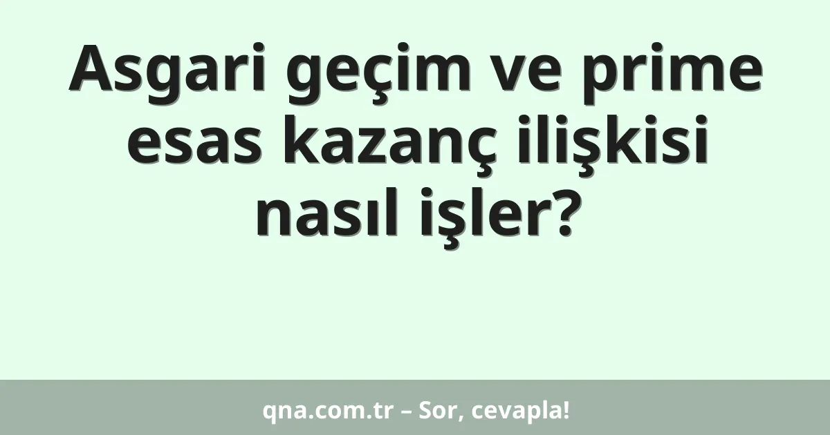 Asgari geçim ve prime esas kazanç ilişkisi nasıl işler?