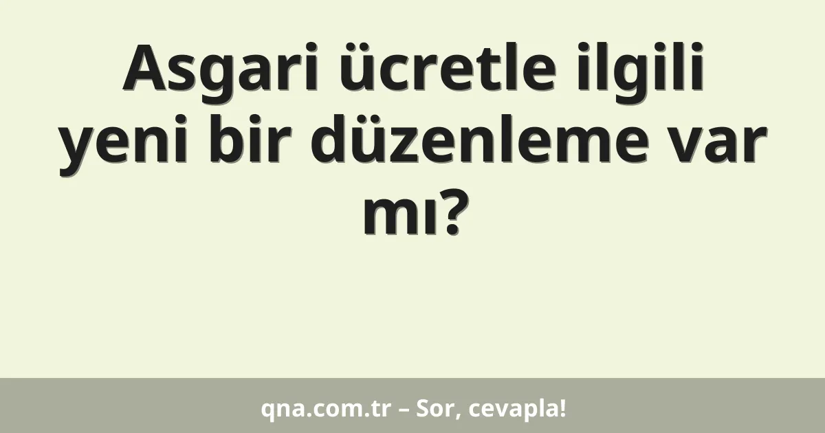 Asgari ücretle ilgili yeni bir düzenleme var mı?