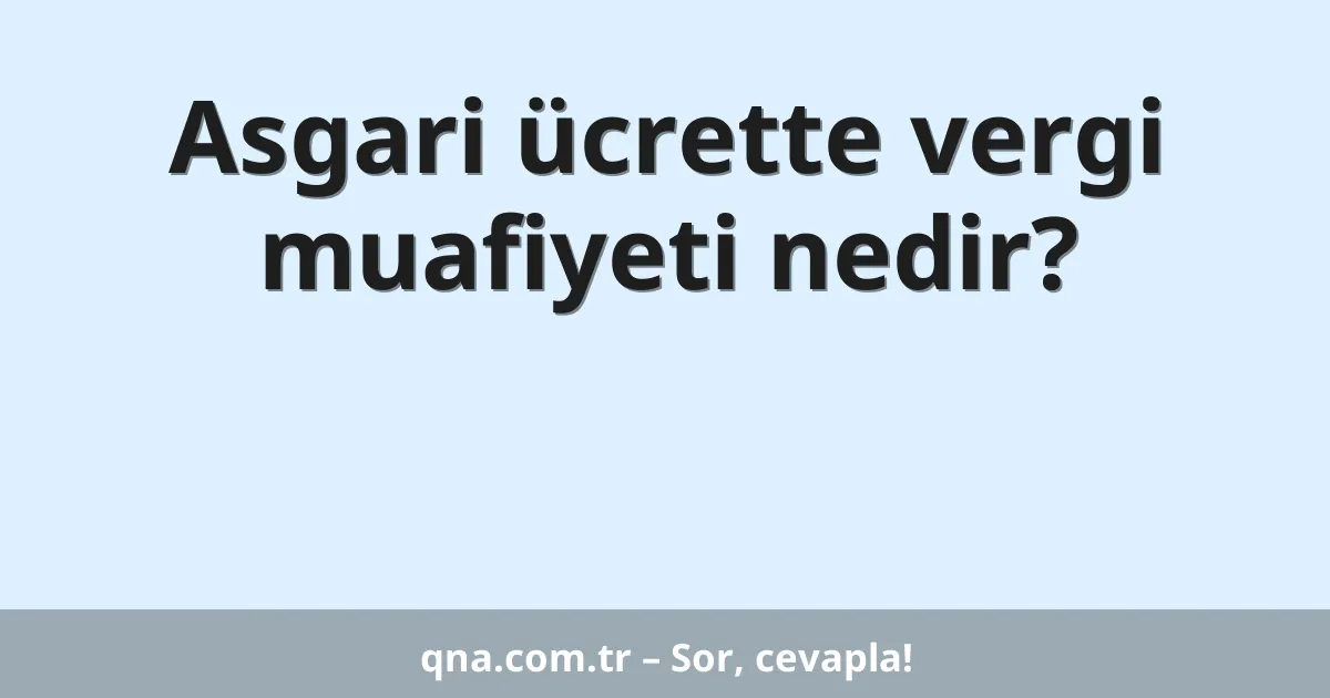 Asgari ücrette vergi muafiyeti nedir?