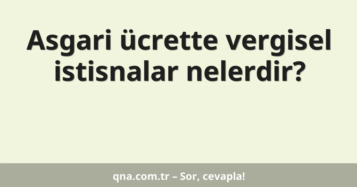 Asgari ücrette vergisel istisnalar nelerdir?