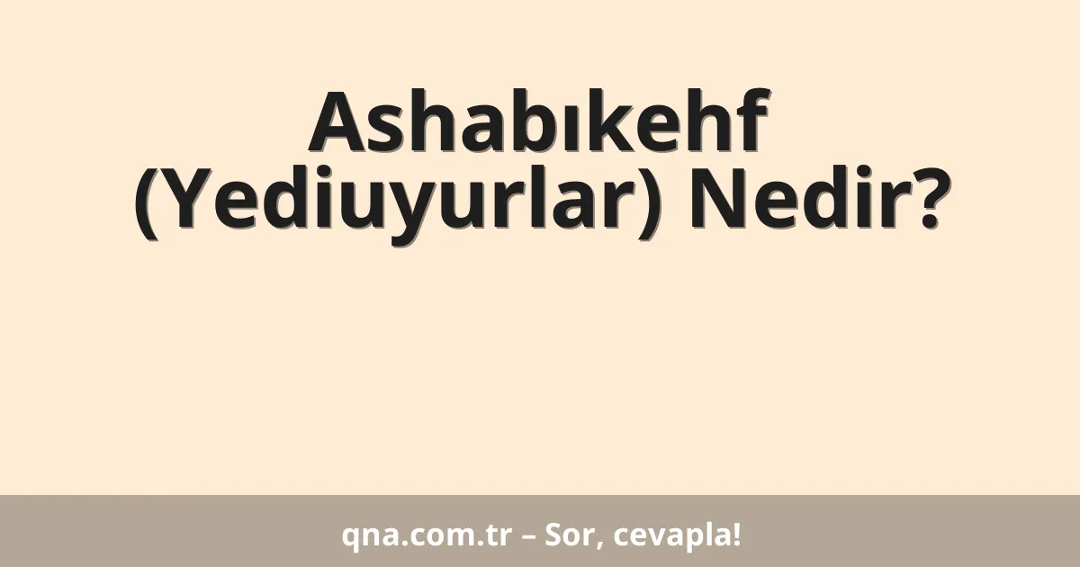 Ashabıkehf (Yediuyurlar) Nedir?