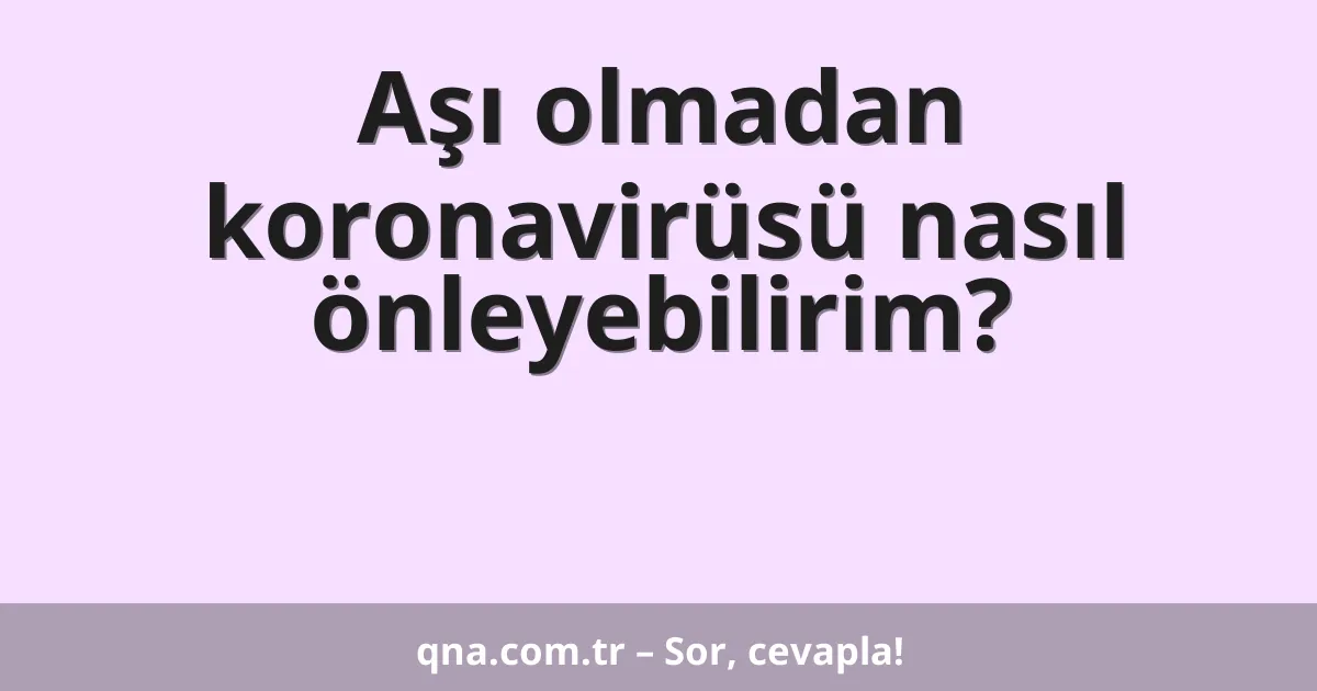 Aşı olmadan koronavirüsü nasıl önleyebilirim?