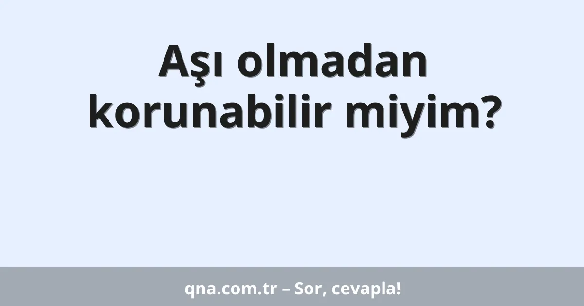 Aşı olmadan korunabilir miyim?