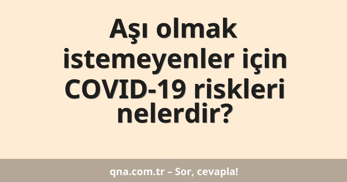 Aşı olmak istemeyenler için COVID-19 riskleri nelerdir?