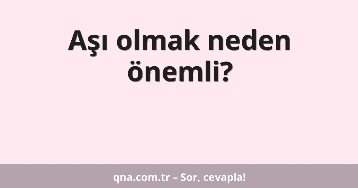 Aşı olmak neden önemli?
