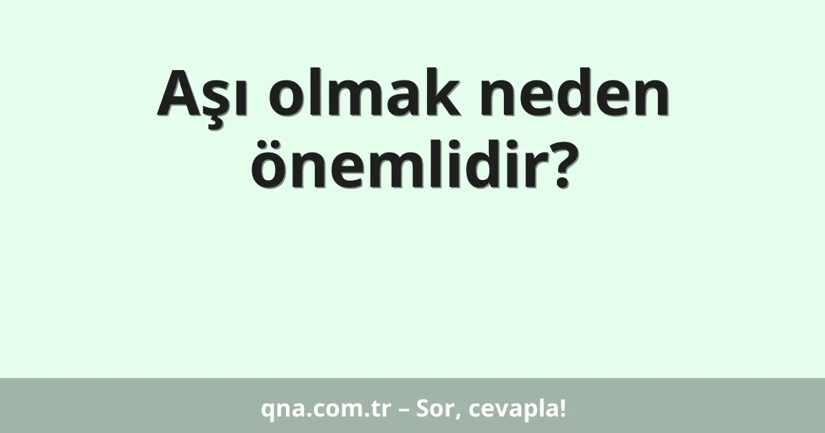 Aşı olmak neden önemlidir?