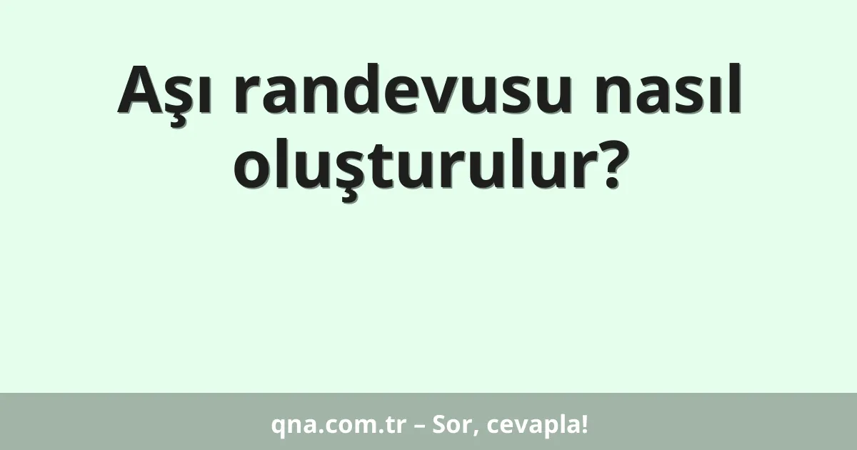 Aşı randevusu nasıl oluşturulur?