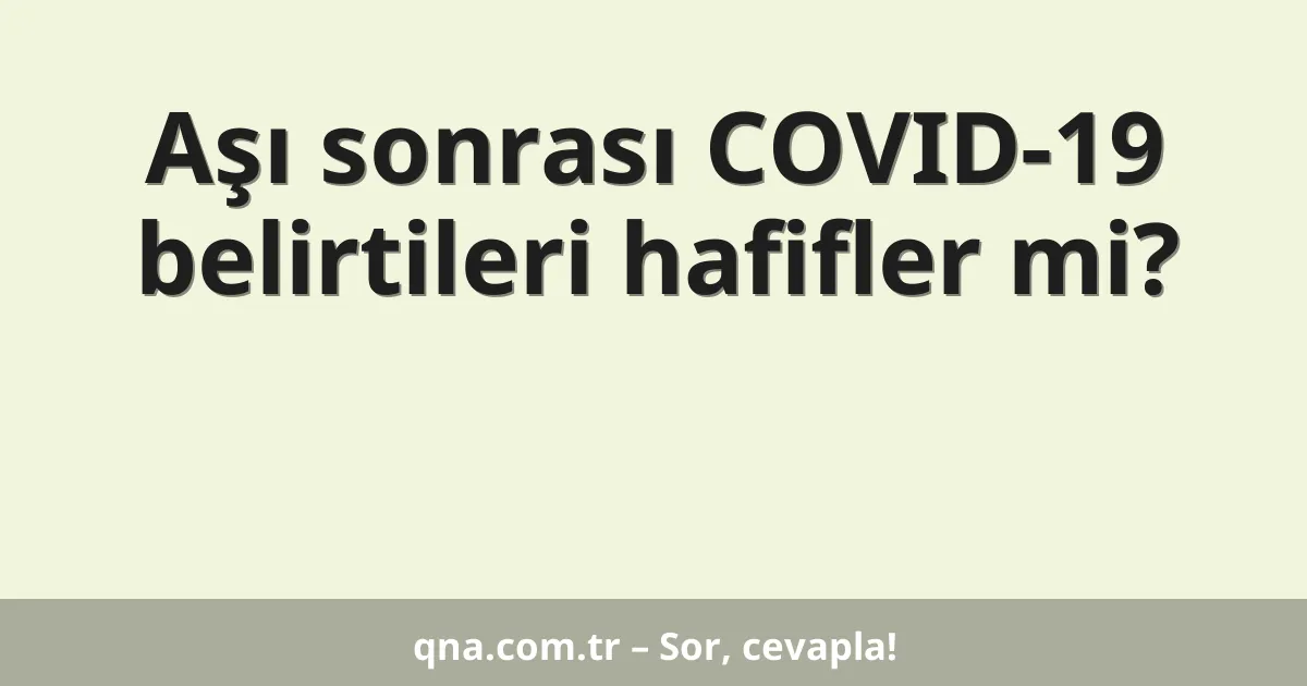 Aşı sonrası COVID-19 belirtileri hafifler mi?