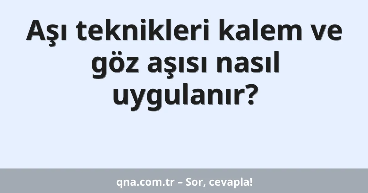 Aşı teknikleri kalem ve göz aşısı nasıl uygulanır?