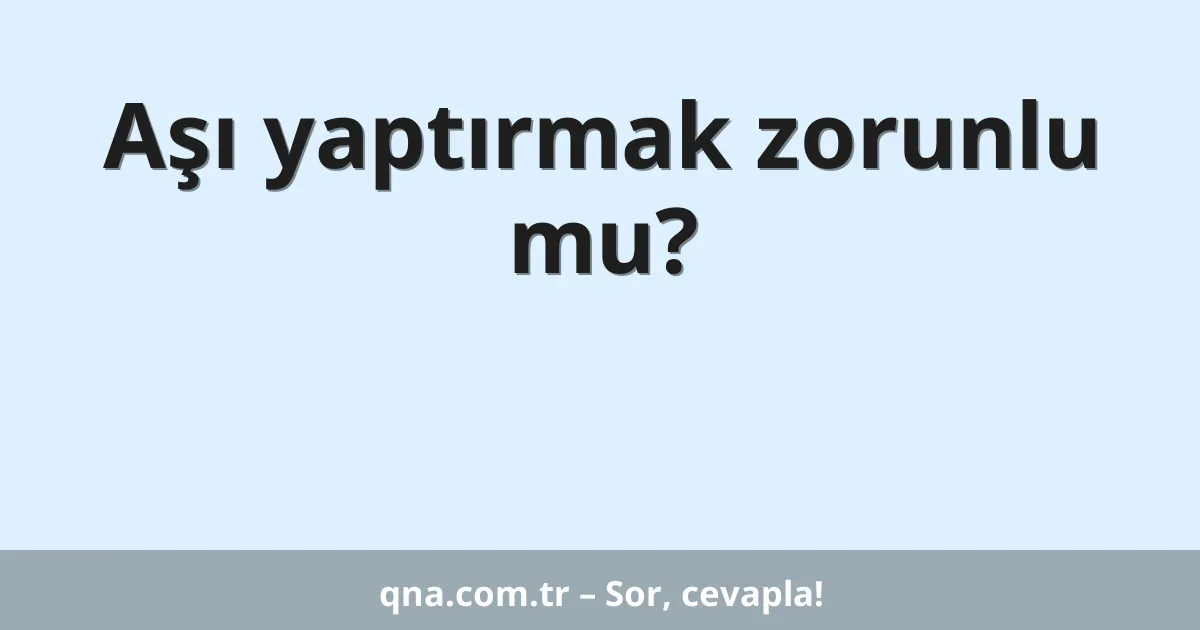 Aşı yaptırmak zorunlu mu?