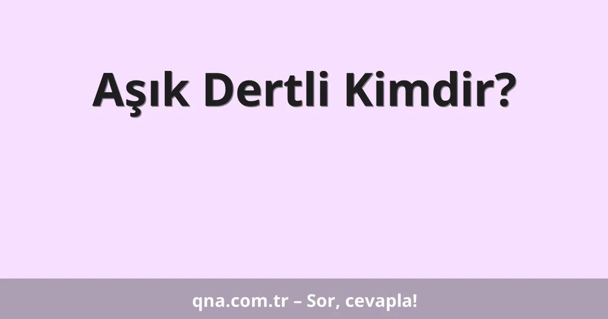 Aşık Dertli Kimdir?