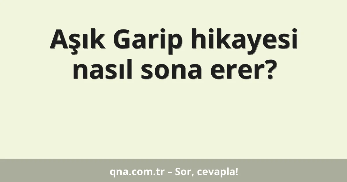 Aşık Garip hikayesi nasıl sona erer?