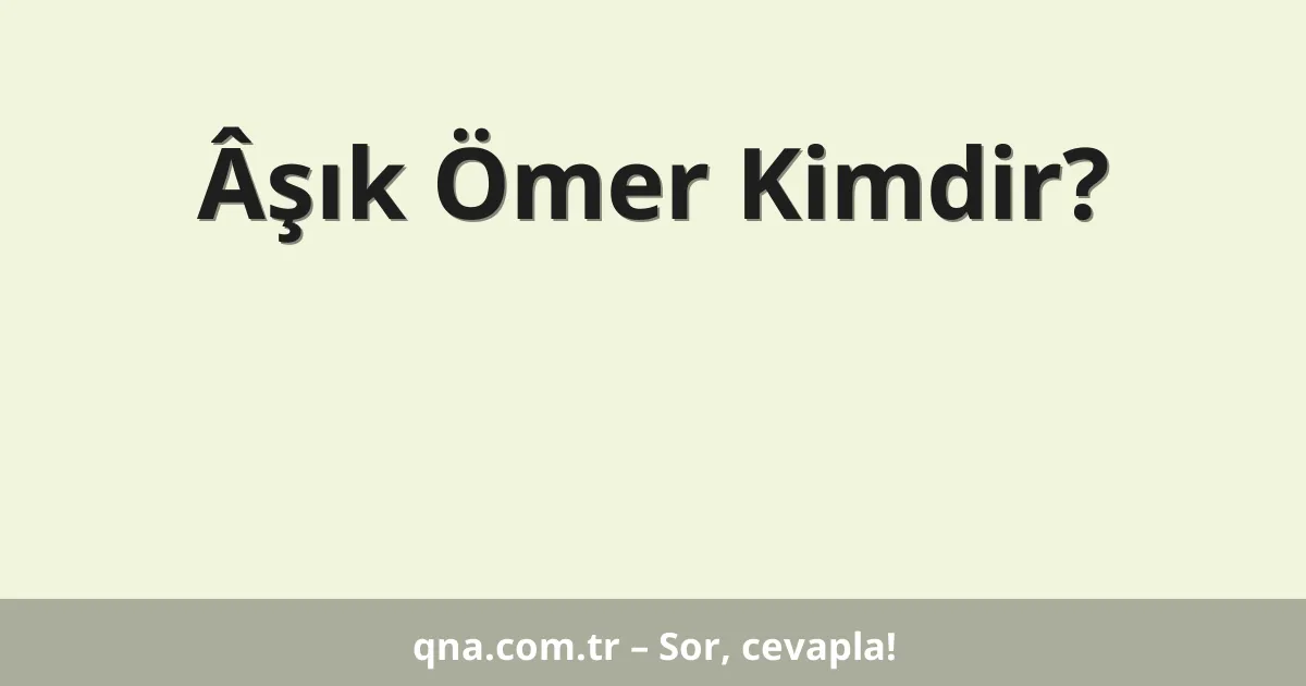 Âşık Ömer Kimdir?