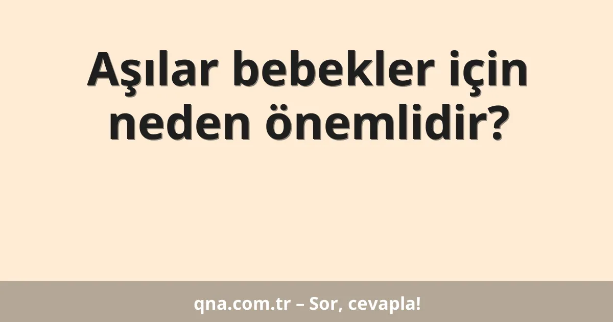 Aşılar bebekler için neden önemlidir?