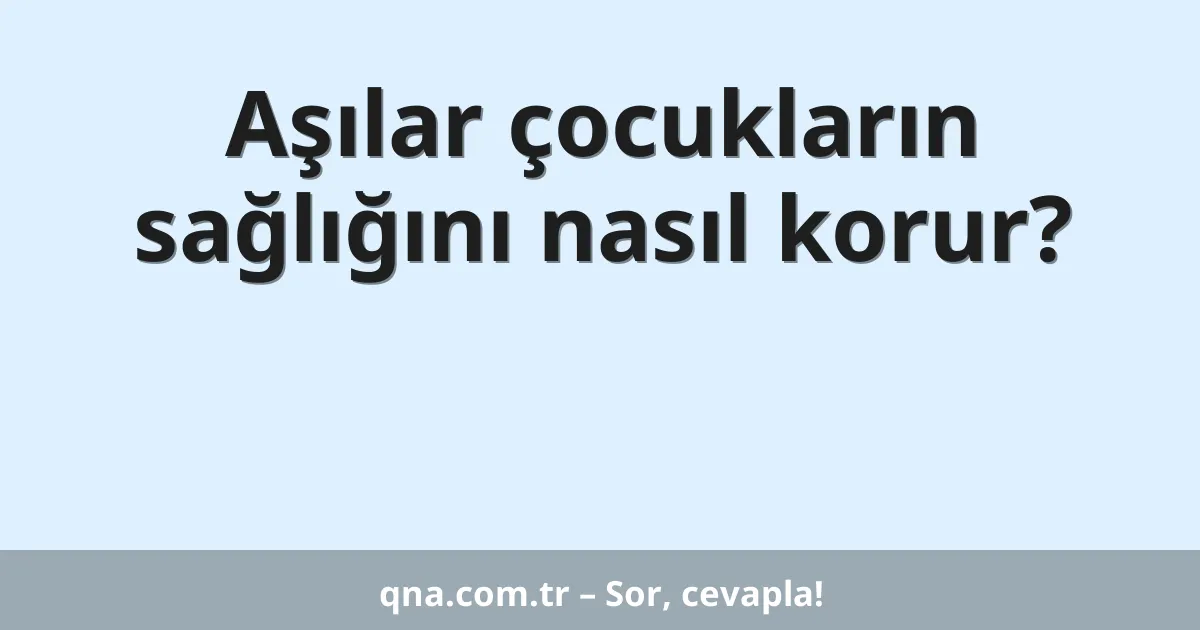 Aşılar çocukların sağlığını nasıl korur?