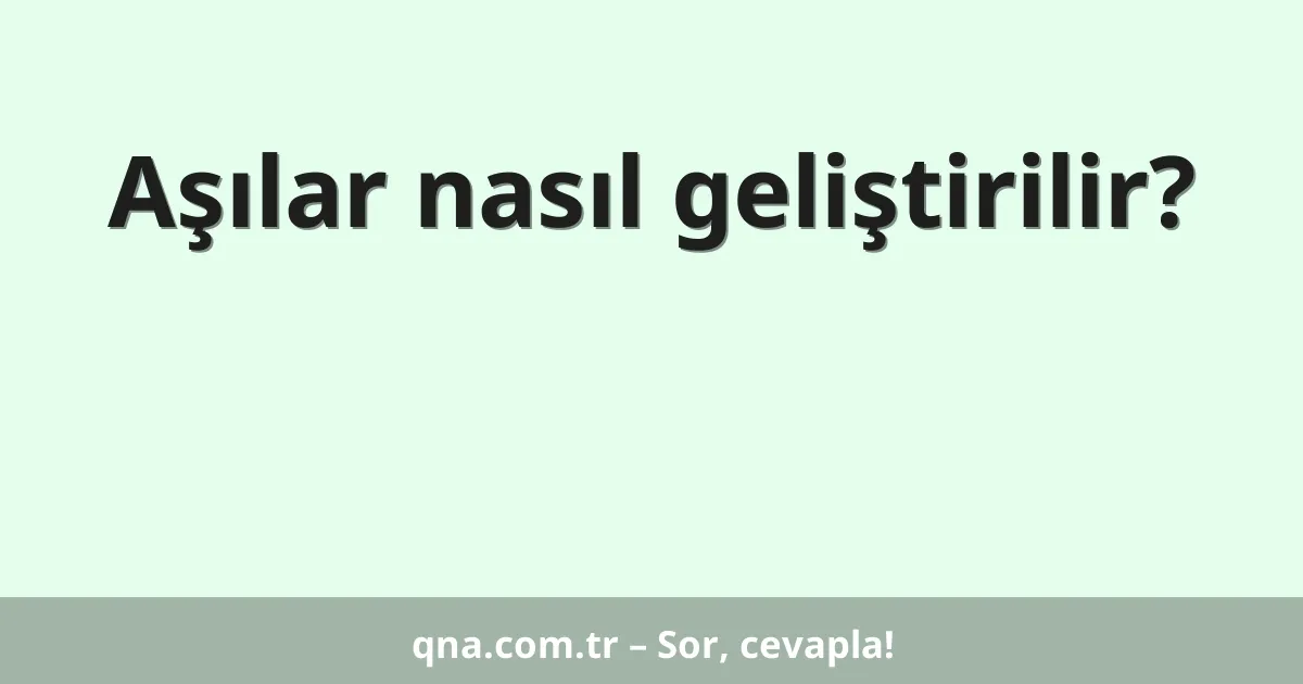 Aşılar nasıl geliştirilir?