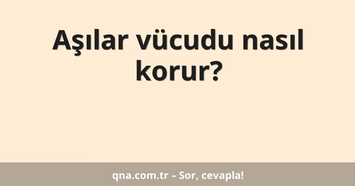 Aşılar vücudu nasıl korur?
