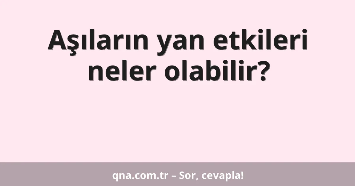 Aşıların yan etkileri neler olabilir?