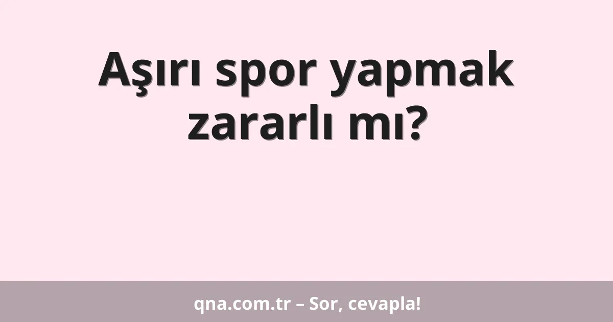 Aşırı spor yapmak zararlı mı?