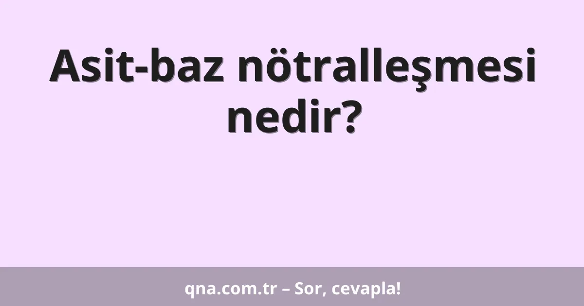 Asit-baz nötralleşmesi nedir?