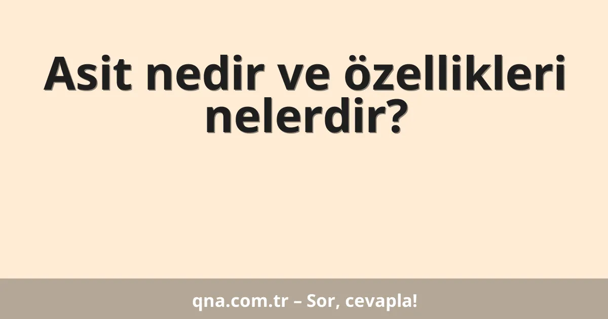 Asit nedir ve özellikleri nelerdir?