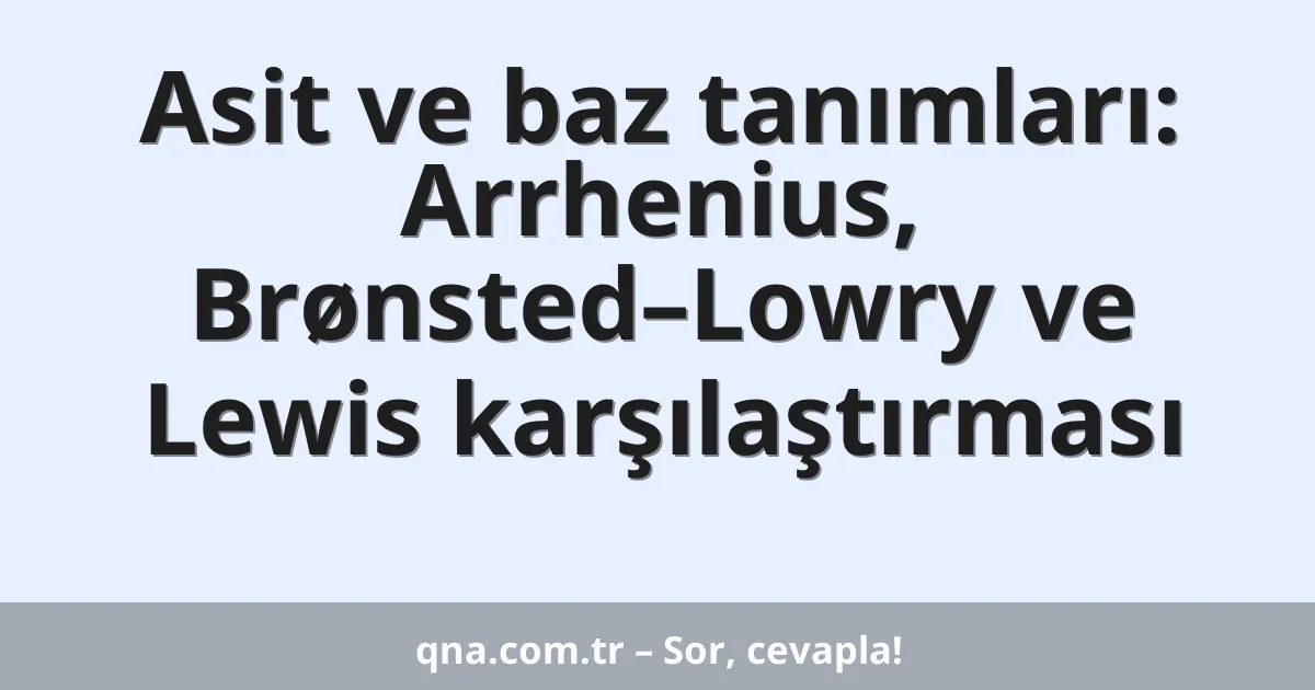 Asit ve baz tanımları: Arrhenius, Brønsted–Lowry ve Lewis karşılaştırması