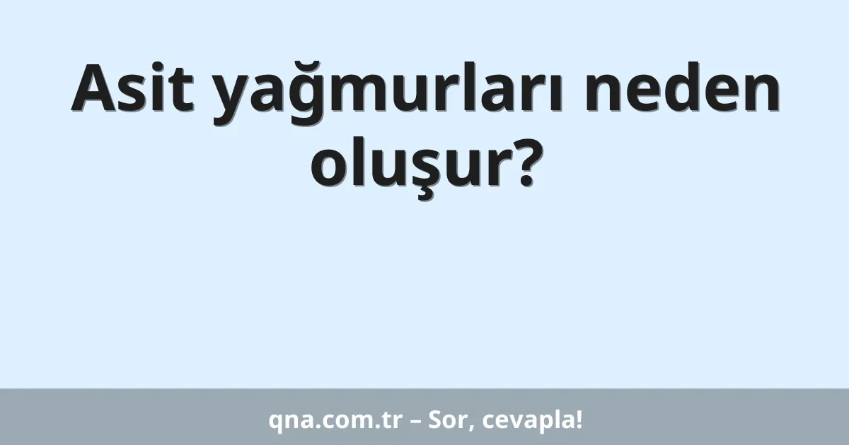Asit yağmurları neden oluşur?