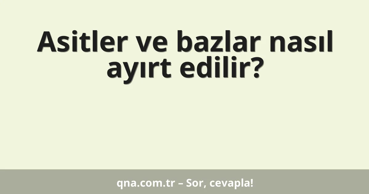 Asitler ve bazlar nasıl ayırt edilir?