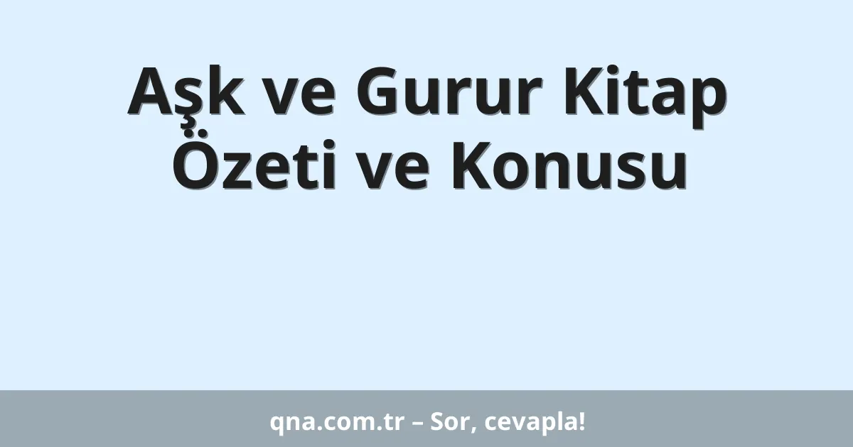 Aşk ve Gurur Kitap Özeti ve Konusu