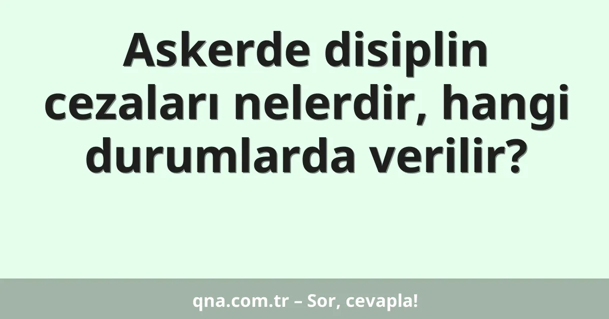 Askerde disiplin cezaları nelerdir, hangi durumlarda verilir?