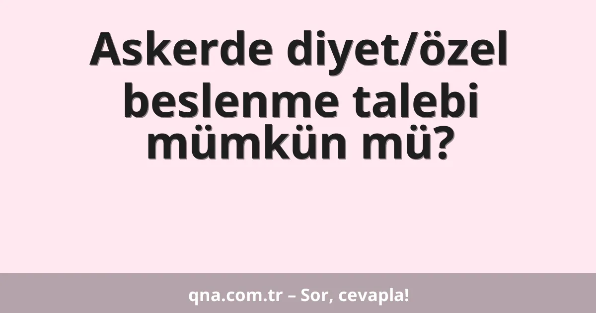 Askerde diyet/özel beslenme talebi mümkün mü?