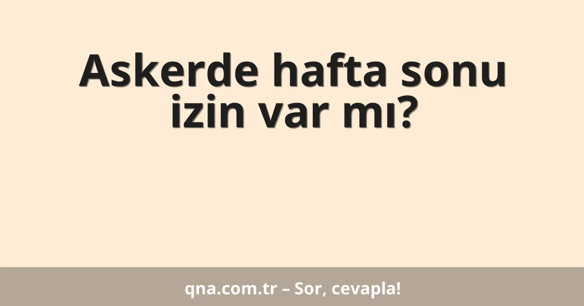 Askerde hafta sonu izin var mı?