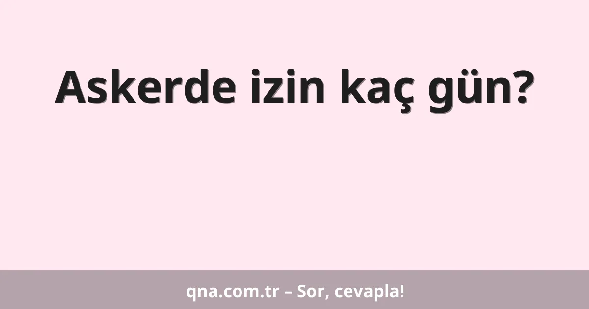 Askerde izin kaç gün?