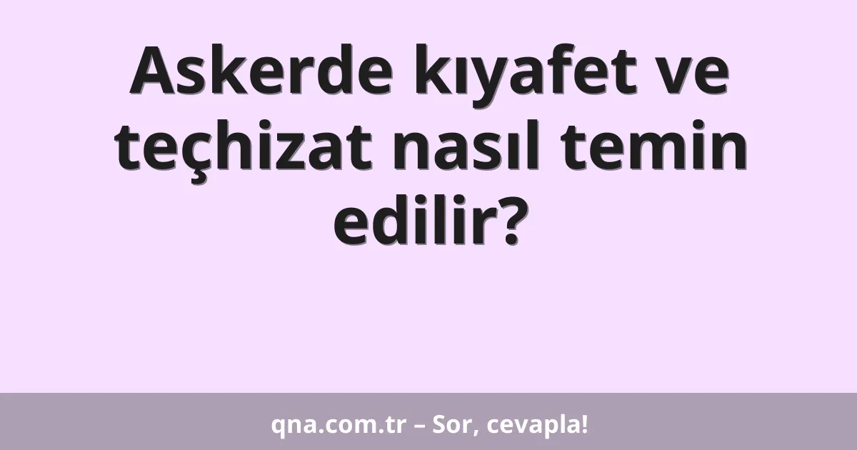 Askerde kıyafet ve teçhizat nasıl temin edilir?